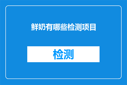 鲜奶有哪些检测项目(鲜奶检测项目有哪些？)