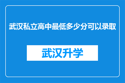 武汉私立高中最低多少分可以录取(武汉私立高中录取分数线是多少？)
