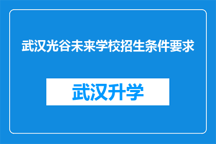 武汉光谷未来学校招生条件要求(武汉光谷未来学校招生条件要求是什么？)