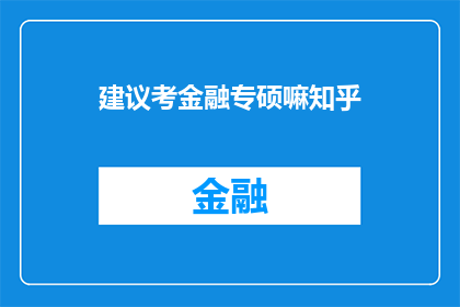 建议考金融专硕嘛知乎(是否应该考虑攻读金融专业的硕士课程？)