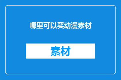 哪里可以买动漫素材(哪里可以找到动漫素材？)