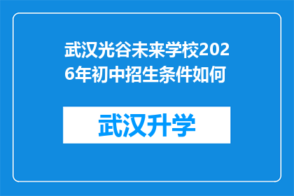 武汉光谷未来学校2026年初中招生条件如何(武汉光谷未来学校2026年初中招生条件是何？)