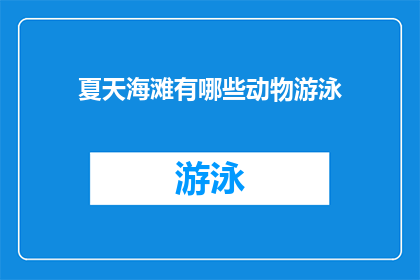 夏天海滩有哪些动物游泳(夏天海滩上，有哪些动物在游泳？)
