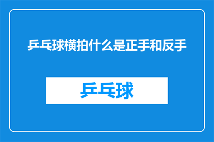 乒乓球横拍什么是正手和反手(乒乓球横拍技巧：正手和反手的奥秘是什么？)