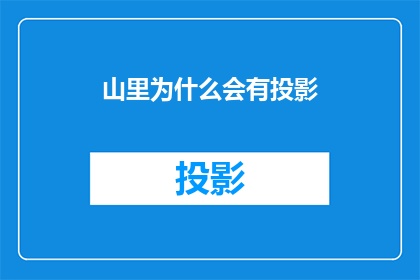 山里为什么会有投影(山中之谜：为何在深山之中会见到神秘的投影现象？)