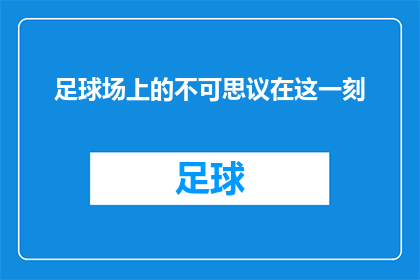 足球场上的不可思议在这一刻(足球场上的不可思议在这一刻：我们是否真的理解了比赛的意义？)