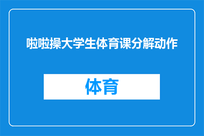 啦啦操大学生体育课分解动作(如何将啦啦操动作分解并教授给大学生体育课？)