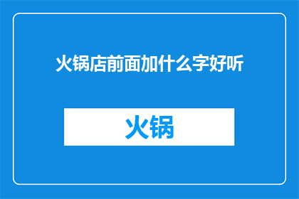 火锅店前面加什么字好听(如何为火锅店增添吸引人的店名？)