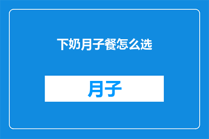 下奶月子餐怎么选(如何挑选适合下奶月子餐？)