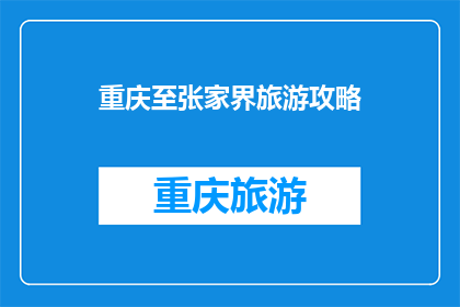 重庆至张家界旅游攻略(重庆到张家界旅游攻略：您是否已经准备好探索这个令人惊叹的自然奇观？)