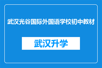 武汉光谷国际外国语学校初中教材(武汉光谷国际外国语学校初中教材是否适合所有学生？)