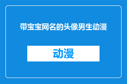 带宝宝网名的头像男生动漫(男生动漫头像带宝宝网名，你有什么建议吗？)