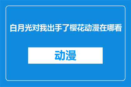 白月光对我出手了樱花动漫在哪看(白月光对我出手了这部樱花动漫，你在哪里可以观看？)