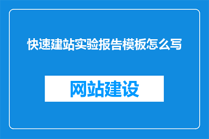 快速建站实验报告模板怎么写(如何撰写一份详尽的快速建站实验报告模板？)