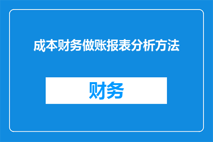 成本财务做账报表分析方法(如何有效进行成本财务做账报表分析？)