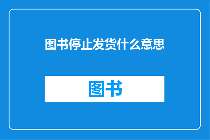 图书停止发货什么意思(图书停止发货意味着什么？)