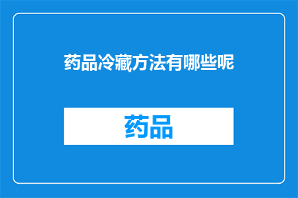 药品冷藏方法有哪些呢(药品冷藏方法有哪些？)