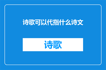 诗歌可以代指什么诗文(诗歌可以代表什么？)