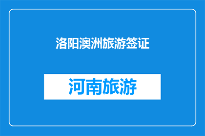 洛阳澳洲旅游签证(洛阳澳洲旅游签证申请流程及注意事项详解)