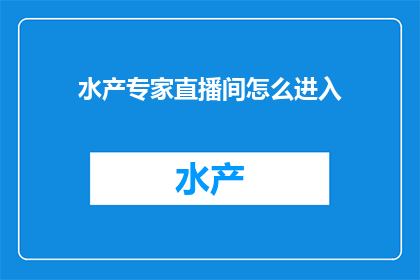 水产专家直播间怎么进入(如何进入水产专家的直播间？)
