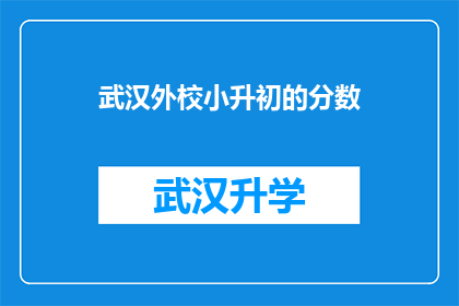武汉外校小升初的分数(武汉外校小升初的录取分数线是多少？)