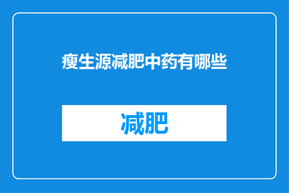 瘦生源减肥中药有哪些(瘦生源减肥中药的神秘配方：你了解吗？)