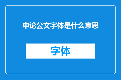 申论公文字体是什么意思(申论公文字体的含义是什么？)