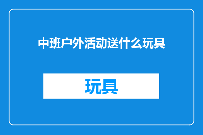 中班户外活动送什么玩具(中班户外活动应选择哪些玩具？)
