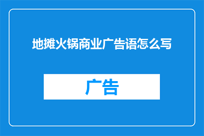 地摊火锅商业广告语怎么写(如何撰写吸引人的地摊火锅商业广告语？)