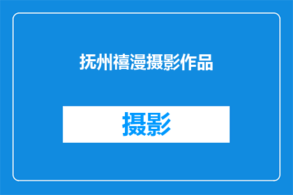 抚州禧漫摄影作品(抚州禧漫摄影作品的魅力究竟如何？)