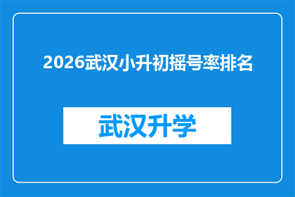 2026武汉小升初摇号率排名(2026年武汉小升初摇号率排名揭晓，家长和学生如何应对？)