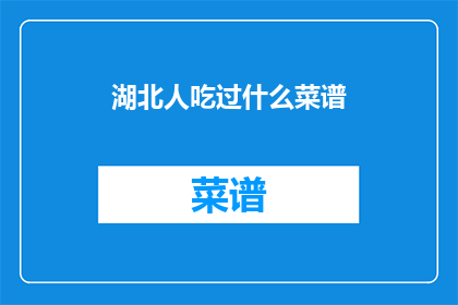 湖北人吃过什么菜谱(湖北人餐桌上的美食秘籍：你尝过哪些令人垂涎的菜谱？)