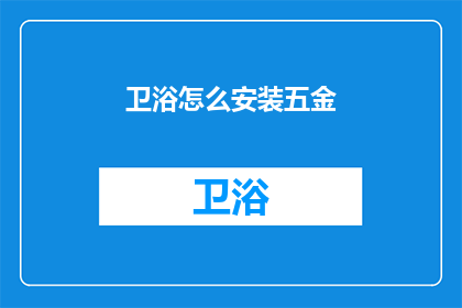 卫浴怎么安装五金(如何正确安装卫浴五金配件？)