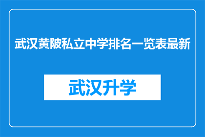 武汉黄陂私立中学排名一览表最新(武汉黄陂私立中学最新排名一览表，您知道哪些学校表现突出吗？)