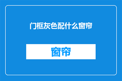门框灰色配什么窗帘(门框灰色搭配窗帘，您应该如何选择？)