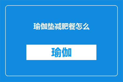 瑜伽垫减肥餐怎么(如何有效利用瑜伽垫进行减肥餐的制作？)