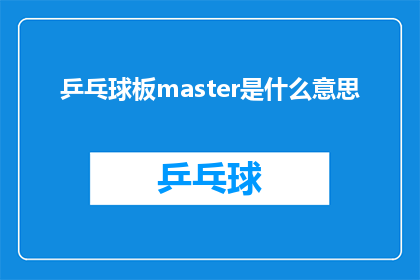 乒乓球板master是什么意思(乒乓球板大师：您是哪位？)