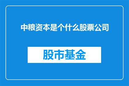 中粮资本是个什么股票公司(中粮资本是什么类型的股票公司？)