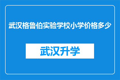 武汉格鲁伯实验学校小学价格多少(武汉格鲁伯实验学校小学的学费是多少？)
