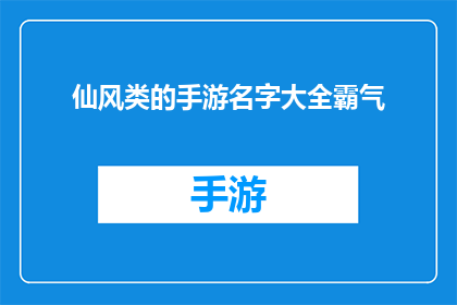 仙风类的手游名字大全霸气(仙风类手游名字大全霸气：探索未知的仙界，寻找那些令人敬畏的名字)