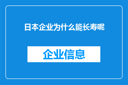 日本企业为什么能长寿呢(探究日本企业长寿之谜：为何它们能持续繁荣？)