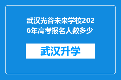 武汉光谷未来学校2026年高考报名人数多少(武汉光谷未来学校2026年高考报名人数将达多少？)