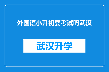 外国语小升初要考试吗武汉(武汉的外国语学校小升初考试是否必要？)