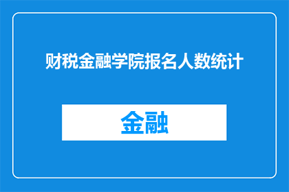 财税金融学院报名人数统计(财税金融学院报名人数统计：你准备好迎接挑战了吗？)