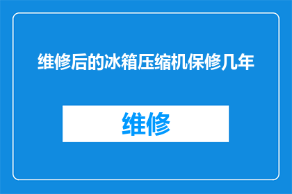 维修后的冰箱压缩机保修几年(冰箱压缩机维修后，保修期限是多久？)