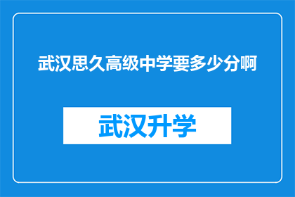 武汉思久高级中学要多少分啊(武汉思久高级中学的录取分数线是多少？)