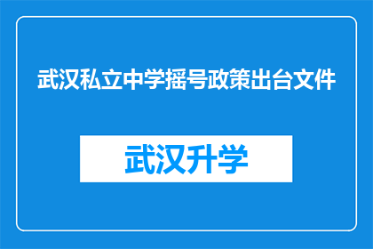 武汉私立中学摇号政策出台文件(武汉私立中学摇号政策出台，家长和学生如何应对？)
