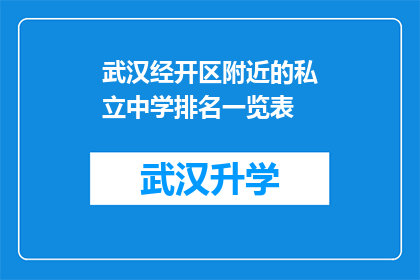 武汉经开区附近的私立中学排名一览表(武汉经开区附近私立中学排名一览表：您知道哪些学校值得一试吗？)