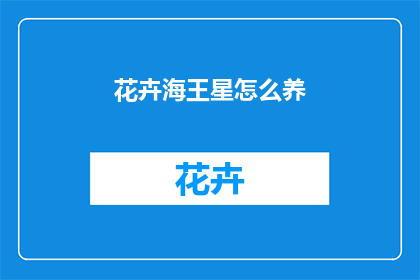花卉海王星怎么养(如何养护花卉海王星？)