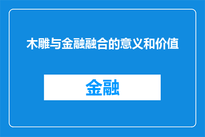 木雕与金融融合的意义和价值(木雕艺术与金融领域的融合：探索其深远意义与价值)